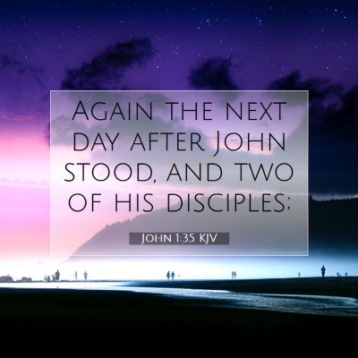 Picture 07 - John 1:35 KJV - Again the next day after John stood, and two of - Bible Verse Picture