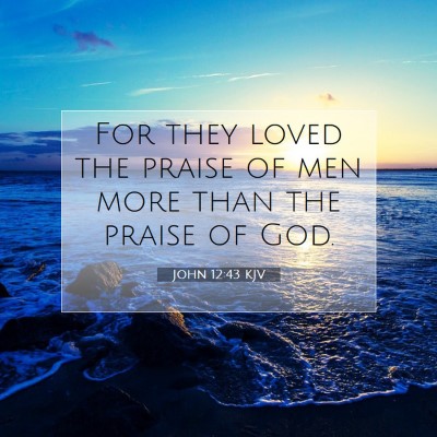 Picture 07 - John 12:43 KJV - For they loved the praise of men more than the - Bible Verse Picture