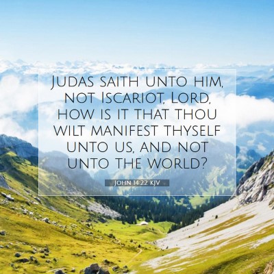 Picture 07 - John 14:22 KJV - Judas saith unto him, not Iscariot, Lord, how is - Bible Verse Picture