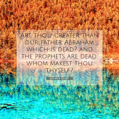 Picture 07 - John 8:53 KJV - Art thou greater than our father Abraham, which - Bible Verse Picture