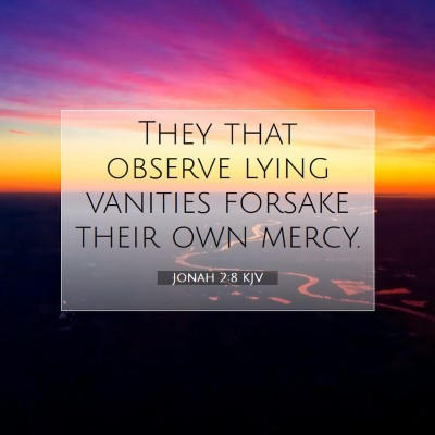 Picture 07 - Jonah 2:8 KJV - They that observe lying vanities forsake their - Bible Verse Picture