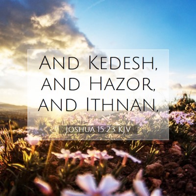 Picture 07 - Joshua 15:23 KJV - And Kedesh, and Hazor, and - Bible Verse Picture