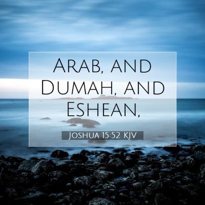 Picture 07 - Joshua 15:52 KJV - Arab, and Dumah, and - Bible Verse Picture