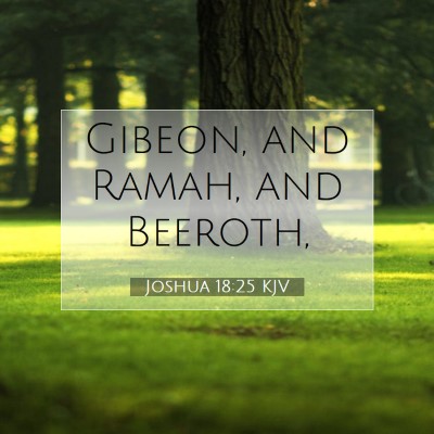 Picture 07 - Joshua 18:25 KJV - Gibeon, and Ramah, and - Bible Verse Picture