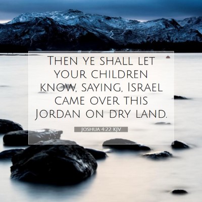 Picture 07 - Joshua 4:22 KJV - Then ye shall let your children know, saying, - Bible Verse Picture