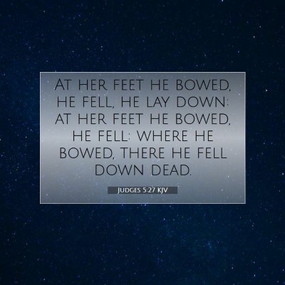 Picture 07 - Judges 5:27 KJV - At her feet he bowed, he fell, he lay down: at - Bible Verse Picture