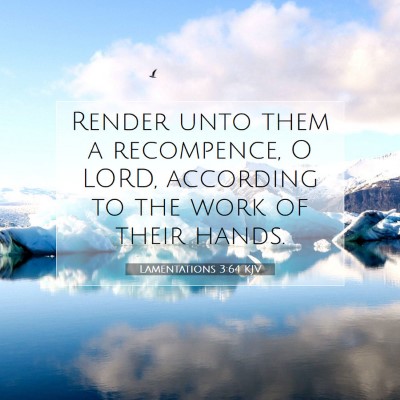 Picture 07 - Lamentations 3:64 KJV - Render unto them a recompence, O LORD, according - Bible Verse Picture