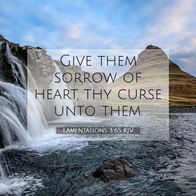 Picture 07 - Lamentations 3:65 KJV - Give them sorrow of heart, thy curse unto - Bible Verse Picture