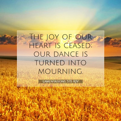 Picture 07 - Lamentations 5:15 KJV - The joy of our heart is ceased; our dance is - Bible Verse Picture