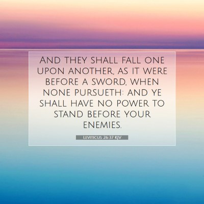 Picture 07 - Leviticus 26:37 KJV - And they shall fall one upon another, as it were - Bible Verse Picture