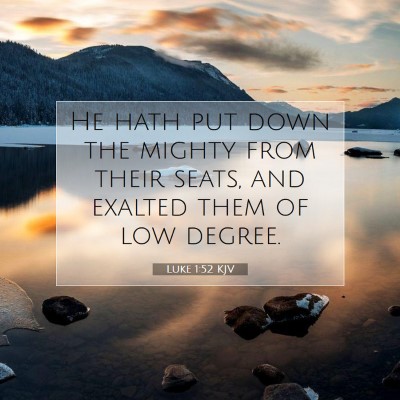 Picture 07 - Luke 1:52 KJV - He hath put down the mighty from their seats, and - Bible Verse Picture