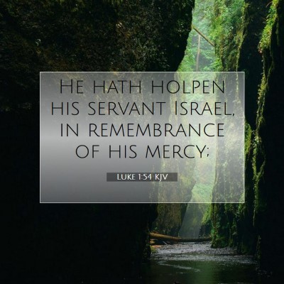 Picture 07 - Luke 1:54 KJV - He hath holpen his servant Israel, in remembrance - Bible Verse Picture