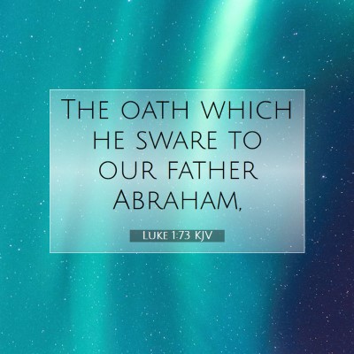 Picture 07 - Luke 1:73 KJV - The oath which he sware to our father - Bible Verse Picture