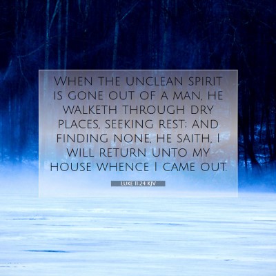 Picture 07 - Luke 11:24 KJV - When the unclean spirit is gone out of a man, he - Bible Verse Picture