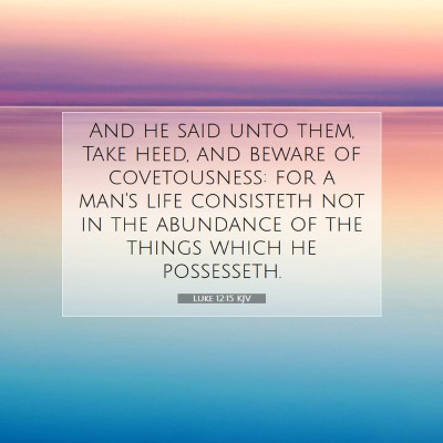 Picture 07 - Luke 12:15 KJV - And he said unto them, Take heed, and beware of - Bible Verse Picture