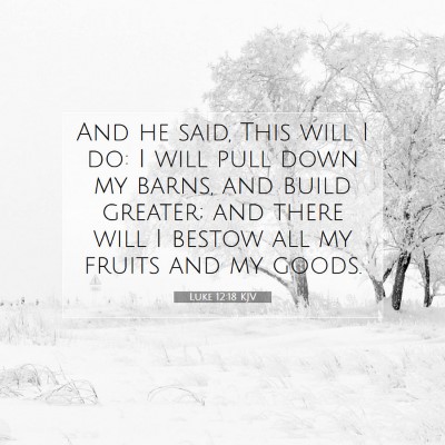 Picture 07 - Luke 12:18 KJV - And he said, This will I do: I will pull down my - Bible Verse Picture