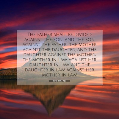 Picture 07 - Luke 12:53 KJV - The father shall be divided against the son, and - Bible Verse Picture