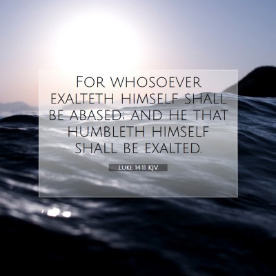 Picture 07 - Luke 14:11 KJV - For whosoever exalteth himself shall be abased; - Bible Verse Picture