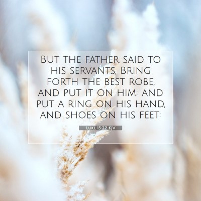Picture 07 - Luke 15:22 KJV - But the father said to his servants, Bring forth - Bible Verse Picture