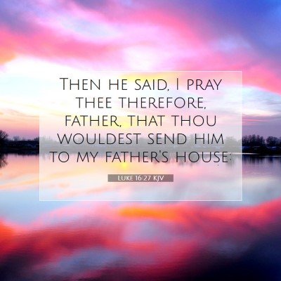 Picture 07 - Luke 16:27 KJV - Then he said, I pray thee therefore, father, that - Bible Verse Picture