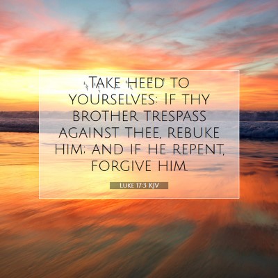 Picture 07 - Luke 17:3 KJV - Take heed to yourselves: If thy brother trespass - Bible Verse Picture