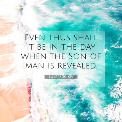 Picture 07 - Luke 17:30 KJV - Even thus shall it be in the day when the Son of - Bible Verse Picture