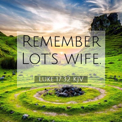 Picture 07 - Luke 17:32 KJV - Remember Lot's - Bible Verse Picture