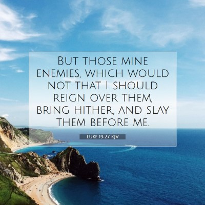 Picture 07 - Luke 19:27 KJV - But those mine enemies, which would not that I - Bible Verse Picture