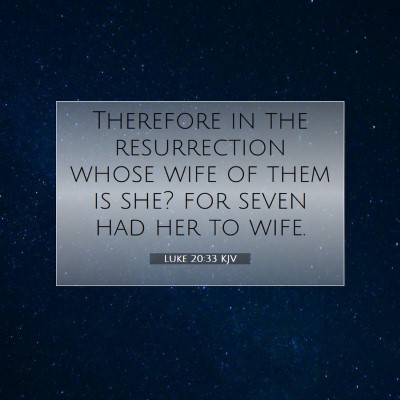 Picture 07 - Luke 20:33 KJV - Therefore in the resurrection whose wife of them - Bible Verse Picture
