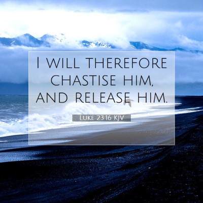 Picture 07 - Luke 23:16 KJV - I will therefore chastise him, and release - Bible Verse Picture