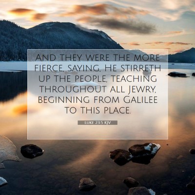 Picture 07 - Luke 23:5 KJV - And they were the more fierce, saying, He - Bible Verse Picture