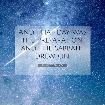 Picture 07 - Luke 23:54 KJV - And that day was the preparation, and the sabbath - Bible Verse Picture