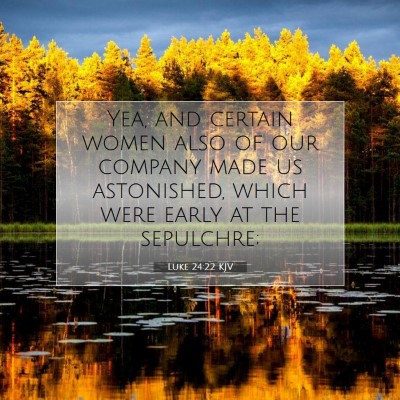 Picture 07 - Luke 24:22 KJV - Yea, and certain women also of our company made - Bible Verse Picture