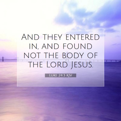 Picture 07 - Luke 24:3 KJV - And they entered in, and found not the body of - Bible Verse Picture