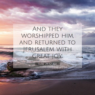 Picture 07 - Luke 24:52 KJV - And they worshipped him, and returned to - Bible Verse Picture