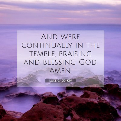 Picture 07 - Luke 24:53 KJV - And were continually in the temple, praising and - Bible Verse Picture