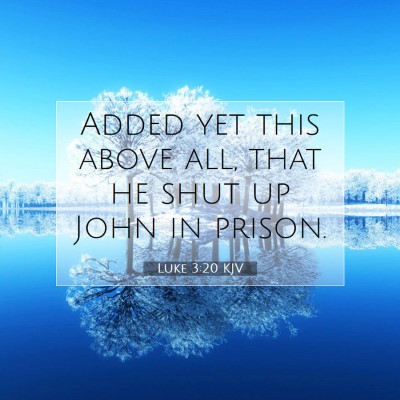 Picture 07 - Luke 3:20 KJV - Added yet this above all, that he shut up John in - Bible Verse Picture