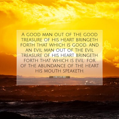 Picture 07 - Luke 6:45 KJV - A good man out of the good treasure of his heart - Bible Verse Picture