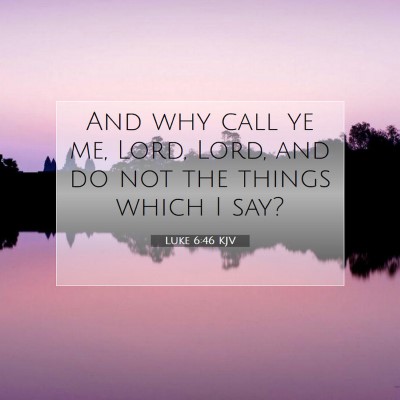 Picture 07 - Luke 6:46 KJV - And why call ye me, Lord, Lord, and do not the - Bible Verse Picture