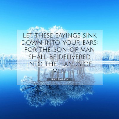 Picture 07 - Luke 9:44 KJV - Let these sayings sink down into your ears: for - Bible Verse Picture