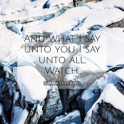 Picture 07 - Mark 13:37 KJV - And what I say unto you I say unto all, - Bible Verse Picture