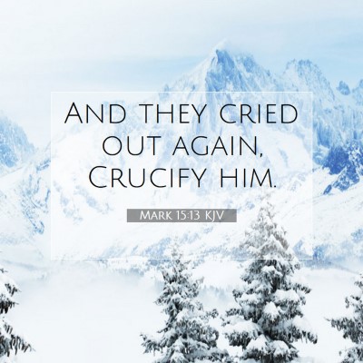 Picture 07 - Mark 15:13 KJV - And they cried out again, Crucify - Bible Verse Picture