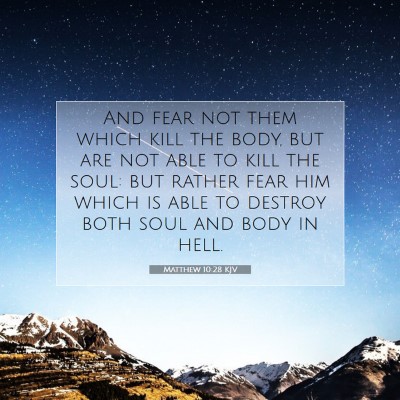 Picture 07 - Matthew 10:28 KJV - And fear not them which kill the body, but are - Bible Verse Picture