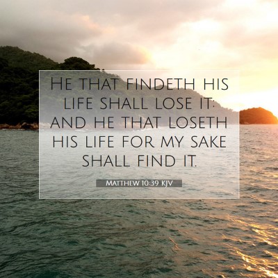 Picture 07 - Matthew 10:39 KJV - He that findeth his life shall lose it: and he - Bible Verse Picture