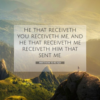 Picture 07 - Matthew 10:40 KJV - He that receiveth you receiveth me, and he that - Bible Verse Picture