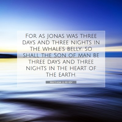 Picture 07 - Matthew 12:40 KJV - For as Jonas was three days and three nights in - Bible Verse Picture