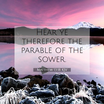 Picture 07 - Matthew 13:18 KJV - Hear ye therefore the parable of the - Bible Verse Picture