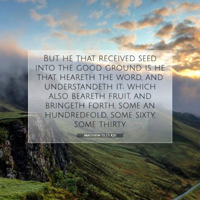 Picture 07 - Matthew 13:23 KJV - But he that received seed into the good ground is - Bible Verse Picture