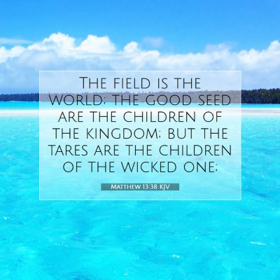 Picture 07 - Matthew 13:38 KJV - The field is the world; the good seed are the - Bible Verse Picture