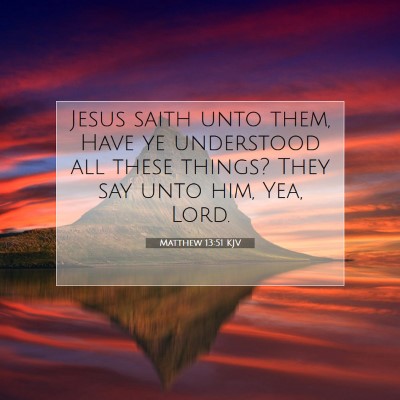 Picture 07 - Matthew 13:51 KJV - Jesus saith unto them, Have ye understood all - Bible Verse Picture